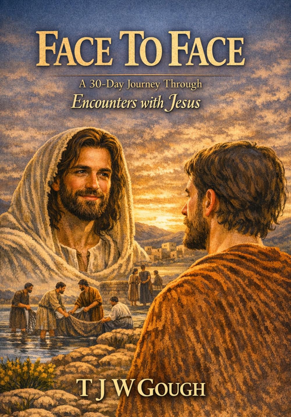 Face to Face: A 30-Day Journey Through Encounters with Jesus by  T J W Gough