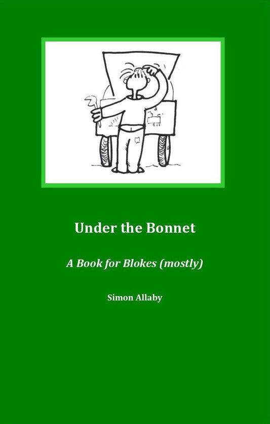 Under the Bonnet: A Book for Blokes (mostly) by Simon Allaby