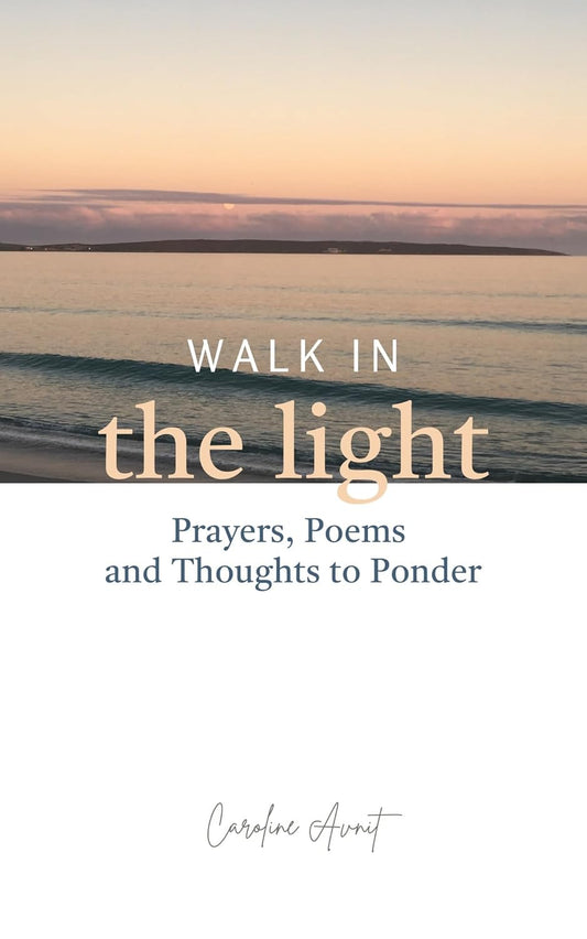 Walk In The Light: Prayers, Poems and Thoughts to Ponder by Caroline Avnit