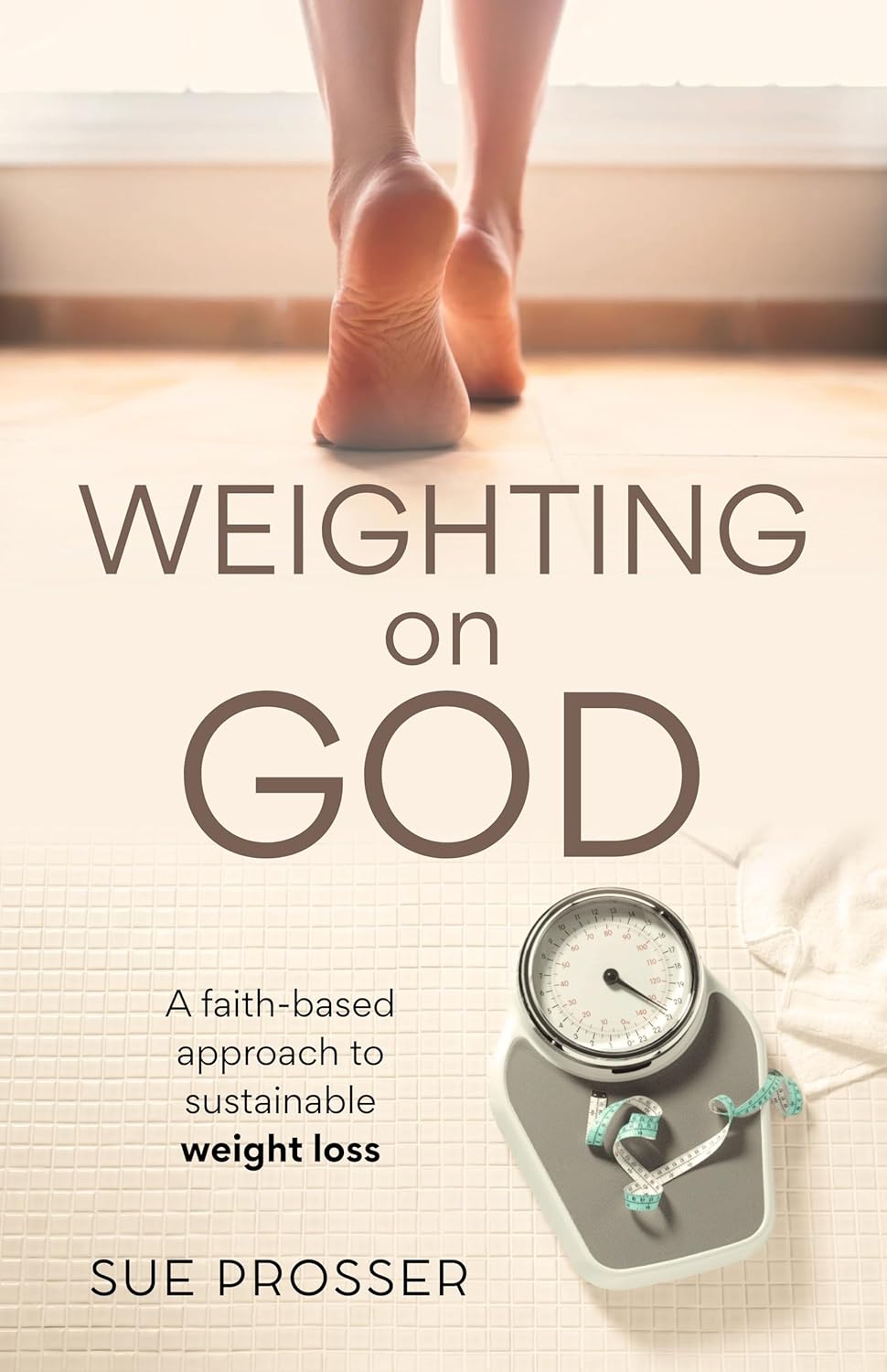 Weighting on God: A Faith-based approach to sustainable weight loss by Sue Prosser