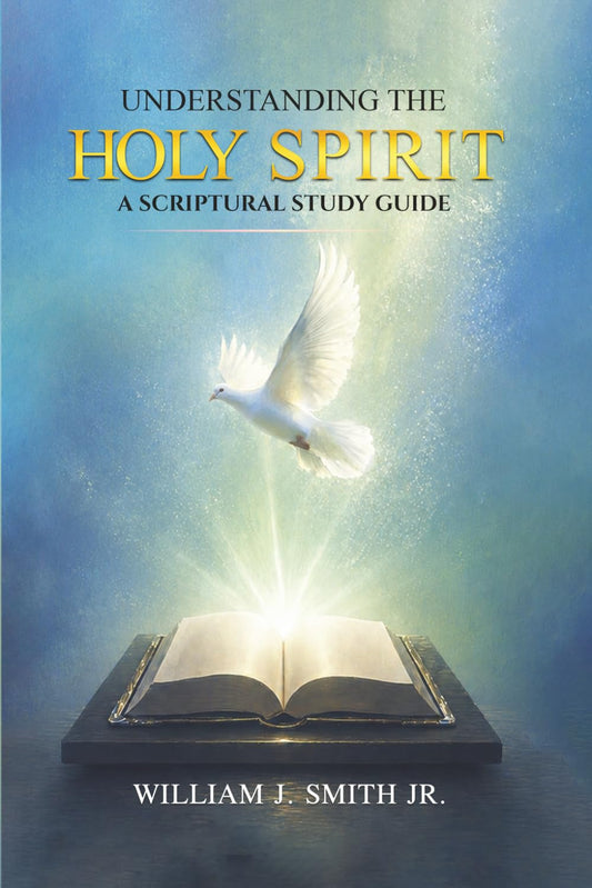 Understanding The HOLY SPIRIT: A Scriptural Study Guide By William Smith